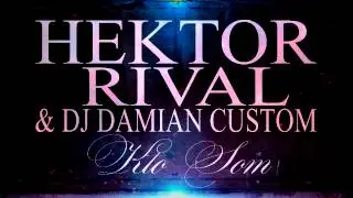 Hektor Rival & DJ Damian Custom - Kto Som