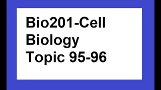 BIo201 Short Lectures | Topic 95, 96