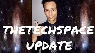 THETECHSPACE UPDATE VIDEO! IMPORTANT! MUST WATCH!