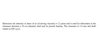 Determine the intensity of shear of an oil having viscosity = 1.2 poise and is used for lubrication