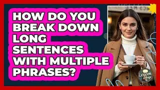 How Do You Break Down Long Sentences With Multiple Phrases? - Lexicon Lounge