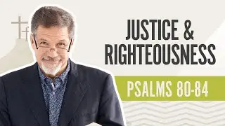 Justice & Righteousness | Psalms 80-84