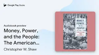 Money, Power, and the People: The American&hellip; by Christopher W. Shaw &middot; Audiobook preview