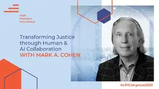 Transform Justice Through Human & AI Collaboration with Mark A. Cohen | LPI Congress 2023