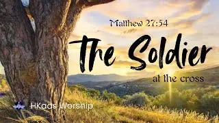 The Soldier at the Cross (Matthew 27:54) - H Kaas Worship