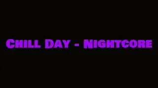 Chill Day - Nightcore