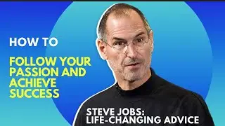 Steve Jobs&rsquo; Life-Changing Advice: How to Follow Your Passion and Achieve Success