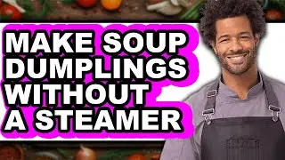 How to Make Soup Dumplings Without a Steamer (only Way)