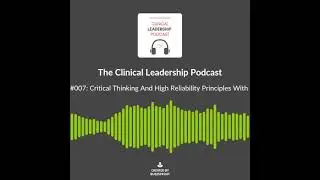 Clinical Leadership Podcast 007 - Critical Thinking and Reliability with Dr. Jason Silvernail