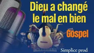 Dieu a changé le mal en bien, Gospel Musique 