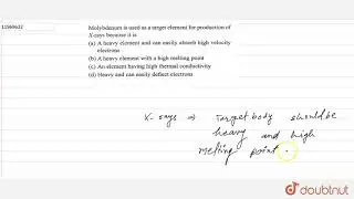 Molybdenum is used as a target element for production of `X` - rays because it is