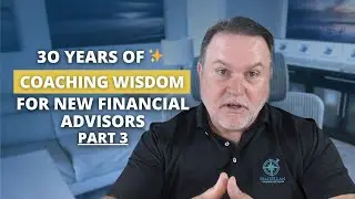30 Years of Financial Advisor Coaching Wisdom 2025 (Part 3)