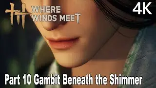 Where Winds Meet Gameplay Walkthrough Part 10 Gambit Beneath the Shimmer Campaign (FULL GAME) 4K