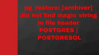 pg_restore: [archiver] did not find magic string in file header POSTGRES | POSTGRESQL
