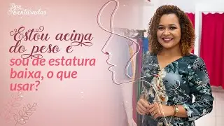 🌷 Bem-aventuradas | Estou acima do peso e sou de estatura baixa, o que usar? | Rosinalva Santa Rosa