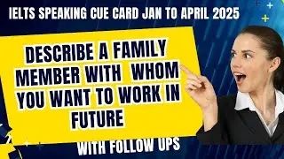 IELTS SPEAKING CUE CARD: Describe A Family Member With Whom You Want To Work In The  Future #ielts