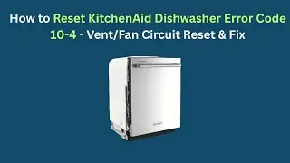 How to Reset KitchenAid Dishwasher Error Code 10-4 - Vent/Fan Circuit Reset & Fix