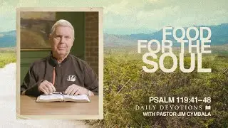 Daily Devotional | Food for the Soul | Psalm 119:41&ndash;48 | Pastor Jim Cymbala