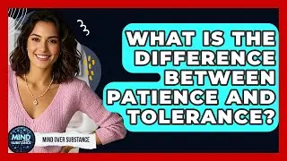 What Is The Difference Between Patience And Tolerance? - Mind Over Substance