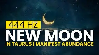 New Moon in Taurus - Very Powerful! 444 Hz to Manifest Financial Flow & Abundance