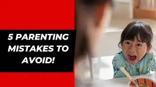 5 Parenting Mistakes To Avoid: Positive Parenting Perspective