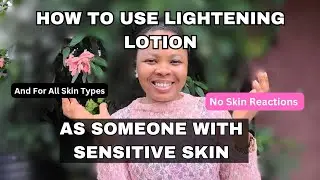 HOW TO USE LIGHTENING BODY LOTION AS SOMEONE WITH SENSITIVE SKIN/lighten skin safely