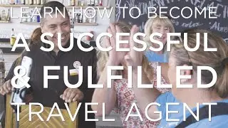 Learn How to Become  a Successful and Fulfilled Travel Agent