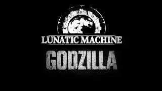 Lunatic Machine - Godzilla 