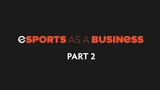 eSport as a Business (Part 2) - powered by SteelSeries (RU Sub)