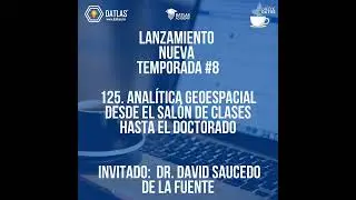 125. Anal&iacute;tica geoespacial desde el sal&oacute;n de clases hasta el Doctorado - Invitado: Dr. David Sauc...