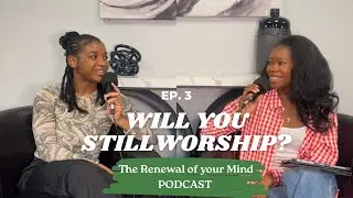 S2 E3 | Will You Still Worship? | The Renewal of Your Mind