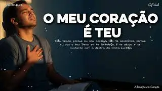 O Meu Coração É Teu – Recebi o Perdão e Agora Vivo Cheio de Gratidão | Louvor Gospel 2025