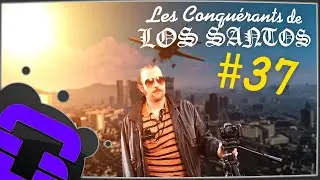 Les Conqu&eacute;rants de Los Santos #37 | T'ES TENDU.