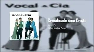 Vocal & Cia - Crucificado com Cristo