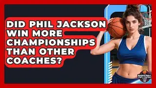 Did Phil Jackson Win More Championships Than Other Coaches? | Basketball Stats Central News