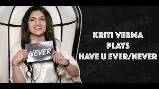 Bigg Boss Fame Kriti Verma Plays Have You Ever/ Never l Kriti Verma Interview