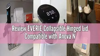 Review EVERIE Collapsible Hinged Lid Compatible with Anova Nano 750w, 800w, 900w, AN500-US00 1000w a