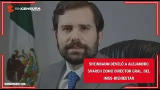 #Sheinbaum DEVEL&Oacute; a #AlejandroSvarch como DIRECTOR GRAL. del #IMSS - Bienestar