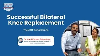 Bilateral Knee Replacement Surgery | Trust of Generations | Happy Patient| Dr. Amit Kumar Srivastava