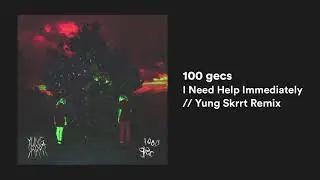 100 gecs - I Need Help Immediately (Yung Skrrt Remix) // Audio Stream
