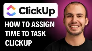 How To Assign Time To Task ClickUp [2026 GUIDE]
