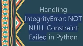 Handling IntegrityError: NOT NULL Constraint Failed in Python