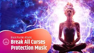 Break All Curses - Block Evil Eyes, Black Magic & Psychic Attacks - 741 Hz Protection Music