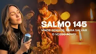 Salmo 145 - Vinde Senhor, para salvar o vosso povo!
