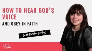 How to Hear God&rsquo;s Voice and Obey in Faith (with Camden Starley)