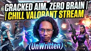 Cracked Aim, Zero Brain | Chill Valorant Stream @unwrittenx