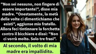 ＂Non sei nessuno, non fingere di essere importante!＂, disse mia madre. ＂Onestamente,