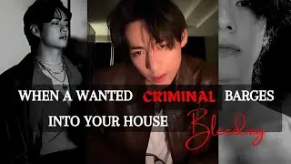When a Wanted Criminal Barges Into Your House Bleeding --||Taehyung ff II
