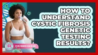 How To Understand Cystic Fibrosis Genetic Testing Results?