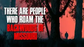 There are People who Roam the Backwoods of Missouri